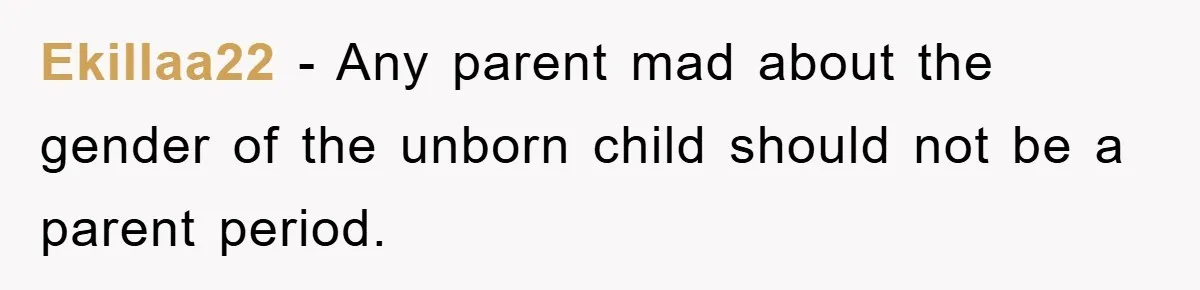 Ekillaa22 - Any parent mad about the gender of the unborn child should not be a parent period.