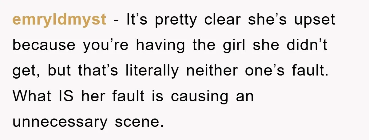 emryldmyst - It’s pretty clear she’s upset because you’re having the girl she didn’t get, but that’s literally neither one’s fault. What IS her fault is causing an unnecessary scene.