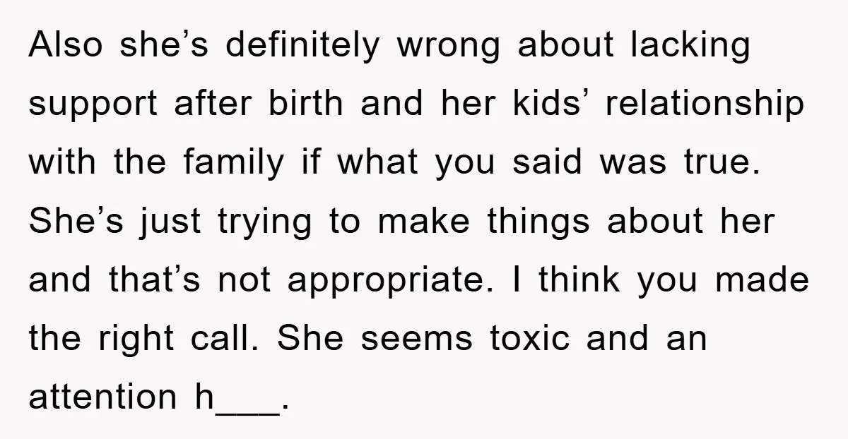Also she’s definitely wrong about lacking support after birth and her kids’ relationship with the family if what you said was true. She’s just trying to make things about her...