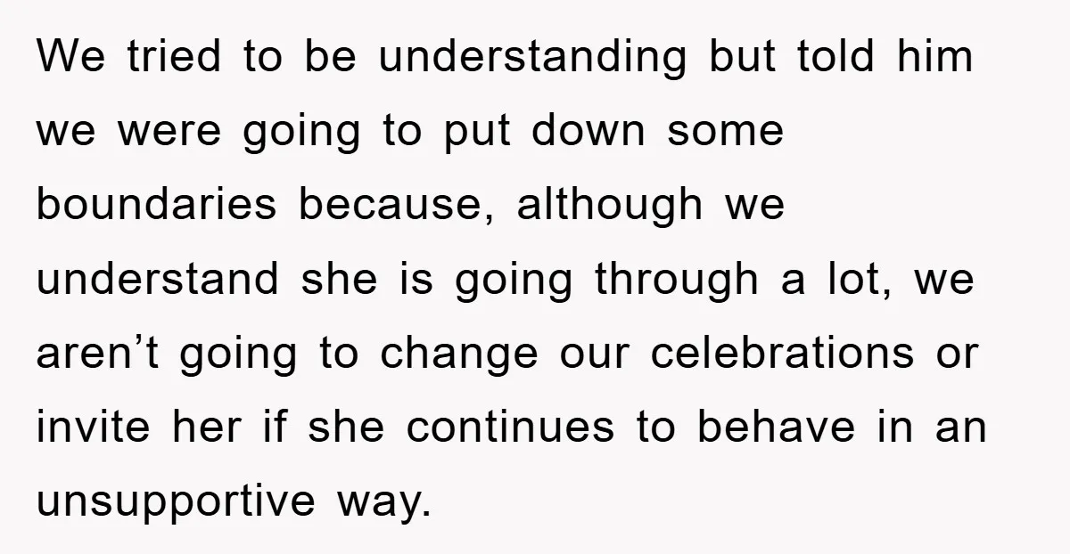We tried to be understanding but told him we were going to put down some boundaries because, although we understand she is going through a lot, we aren’t going to...