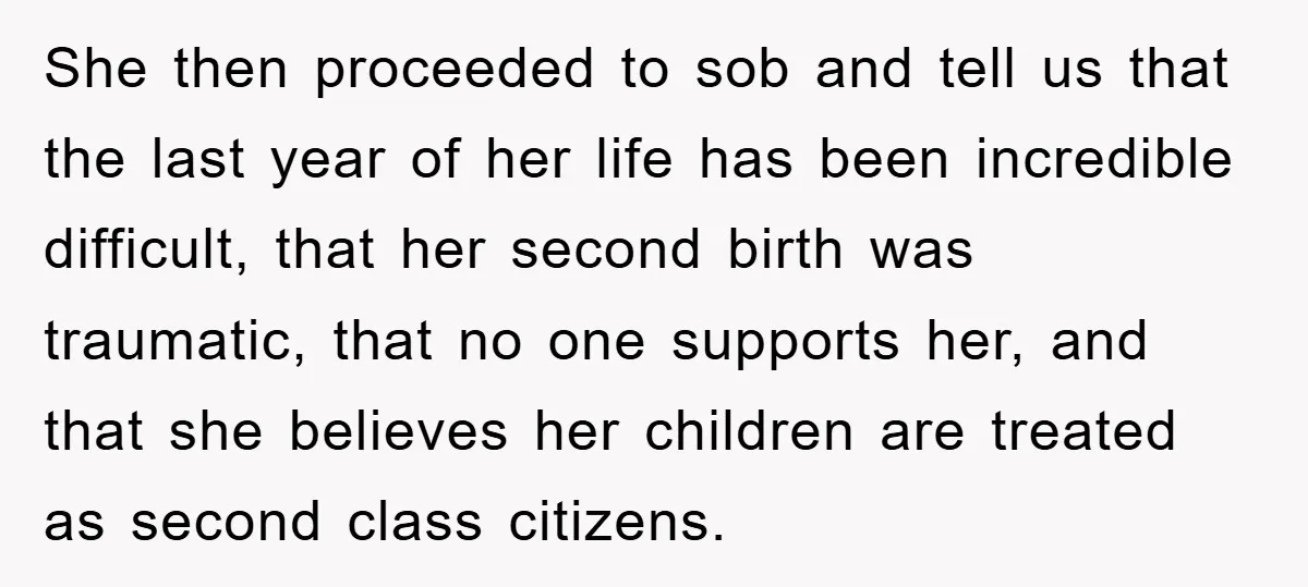 She then proceeded to sob and tell us that the last year of her life has been incredible difficult, that her second birth was traumatic, that no one supports her,...