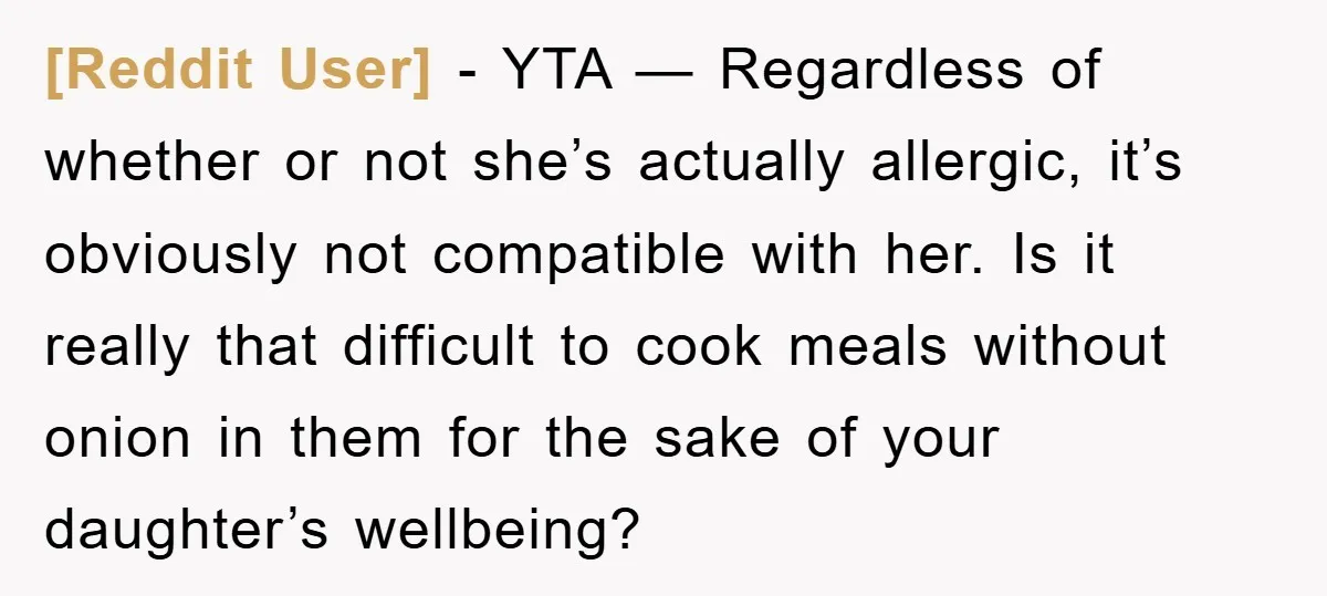 [Reddit User] − YTA — Regardless of whether or not she’s actually allergic, it’s obviously not compatible with her. Is it really that difficult to cook meals without onion in...