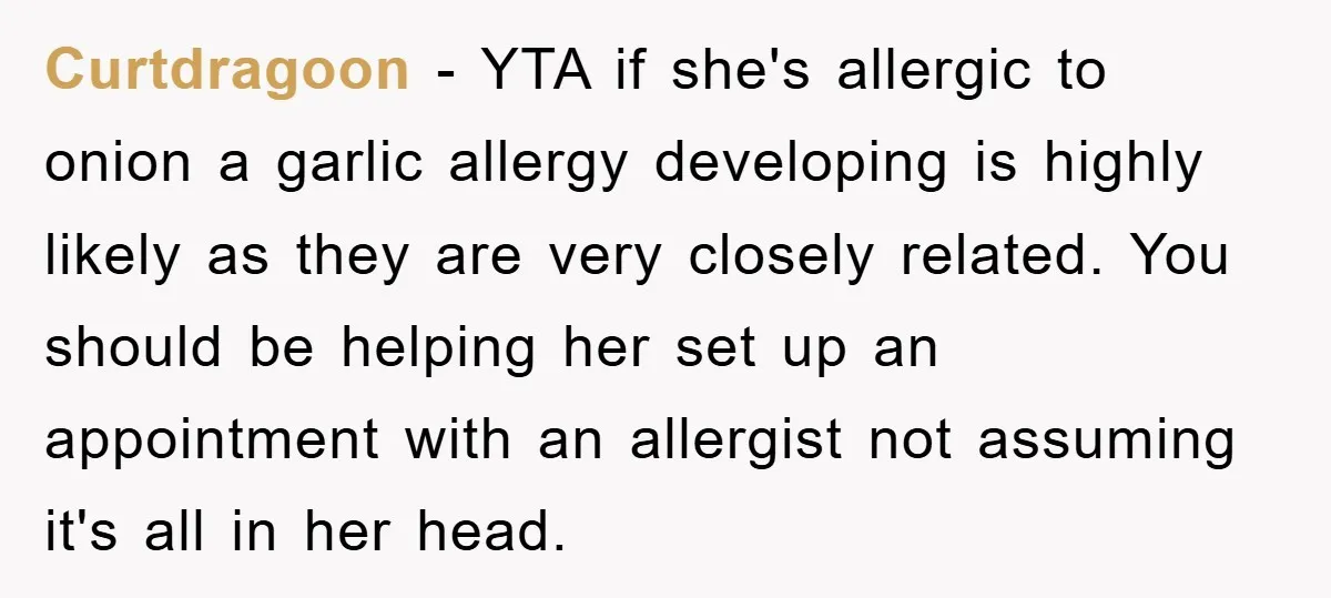 Curtdragoon − YTA if she's allergic to onion a garlic allergy developing is highly likely as they are very closely related. You should be helping her set up an appointment...
