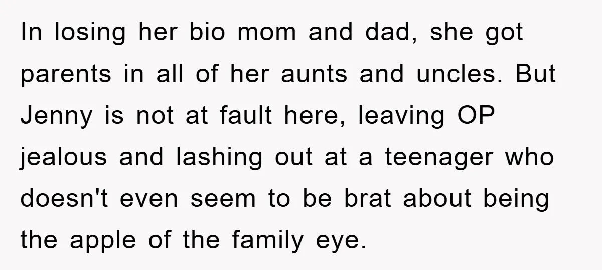 In losing her bio mom and dad, she got parents in all of her aunts and uncles. But Jenny is not at fault here, leaving OP jealous and lashing out...