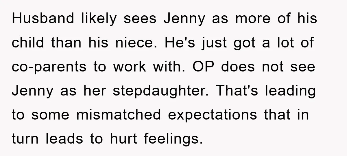Husband likely sees Jenny as more of his child than his niece. He's just got a lot of co-parents to work with. OP does not see Jenny as her stepdaughter....