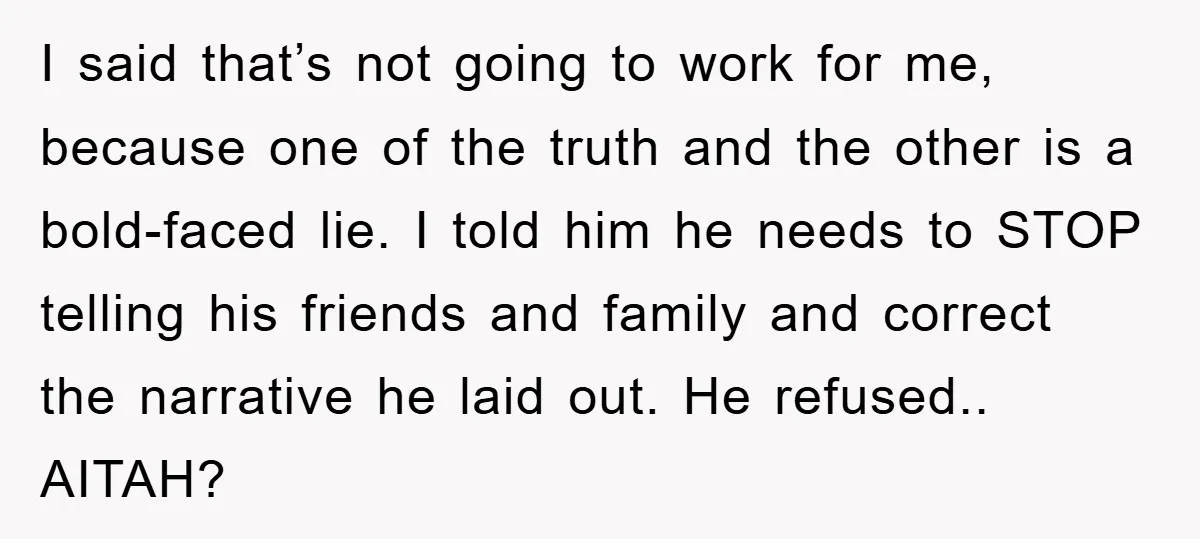 I said that’s not going to work for me, because one of the truth and the other is a bold-faced lie. I told him he needs to STOP telling his...