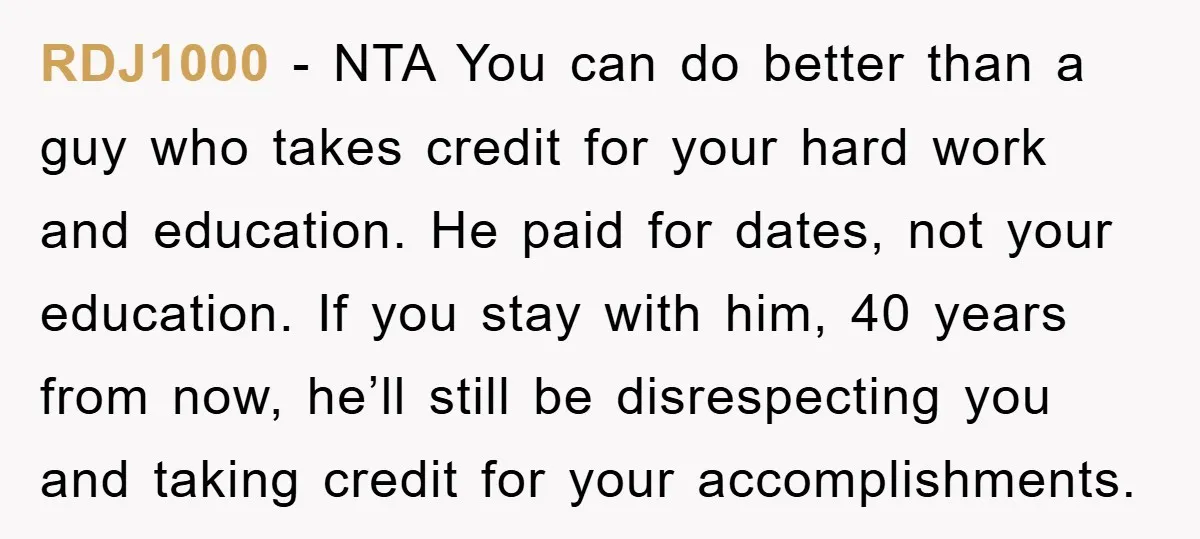 RDJ1000 − NTA You can do better than a guy who takes credit for your hard work and education. He paid for dates, not your education. If you stay with...