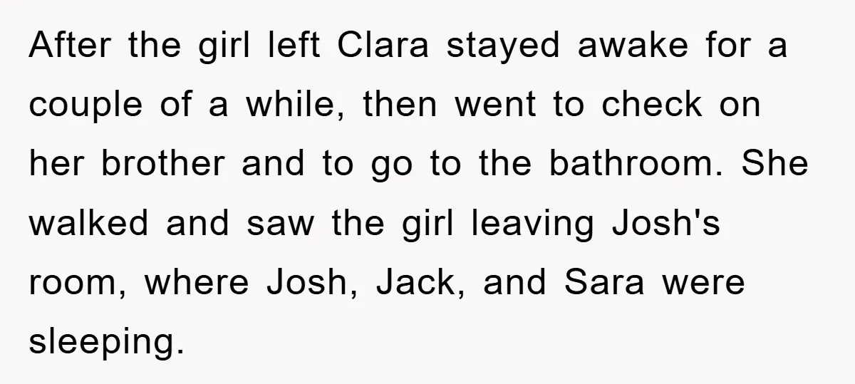 After the girl left Clara stayed awake for a couple of a while, then went to check on her brother and to go to the bathroom. She walked and saw...
