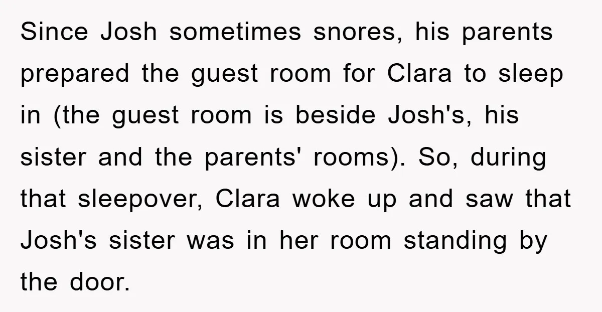 Since Josh sometimes snores, his parents prepared the guest room for Clara to sleep in (the guest room is beside Josh's, his sister and the parents' rooms). So, during that...