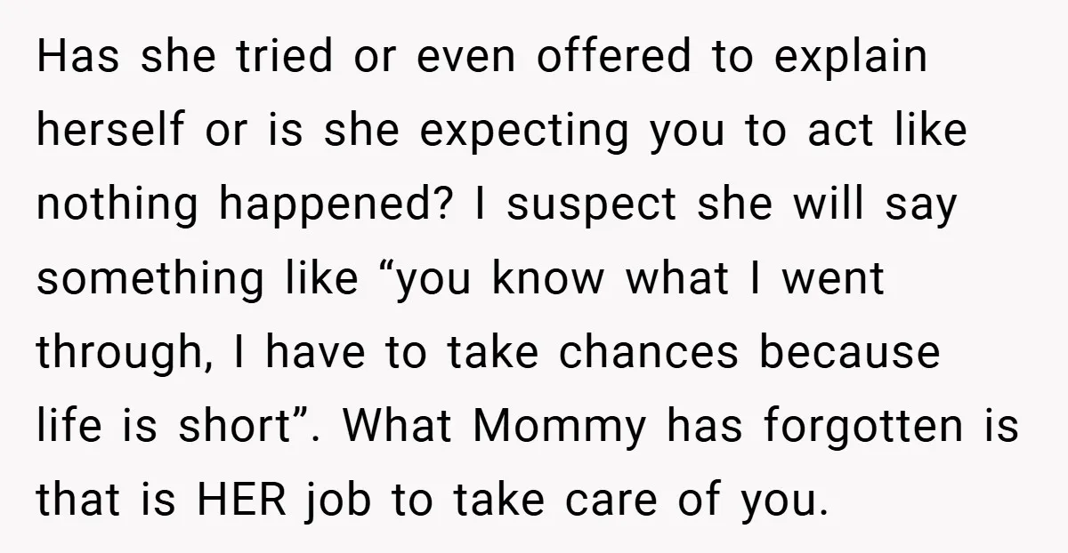 Has she tried or even offered to explain herself or is she expecting you to act like nothing happened? I suspect she will say something like “you know what I...