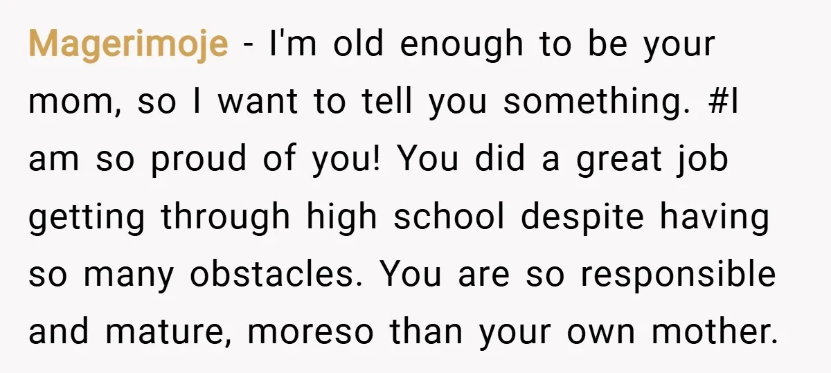 Magerimoje − I'm old enough to be your mom, so I want to tell you something. #I am so proud of you! You did a great job getting through high...