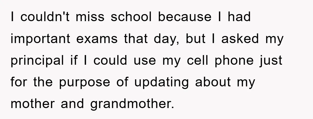 I couldn't miss school because I had important exams that day, but I asked my principal if I could use my cell phone just for the purpose of updating about...