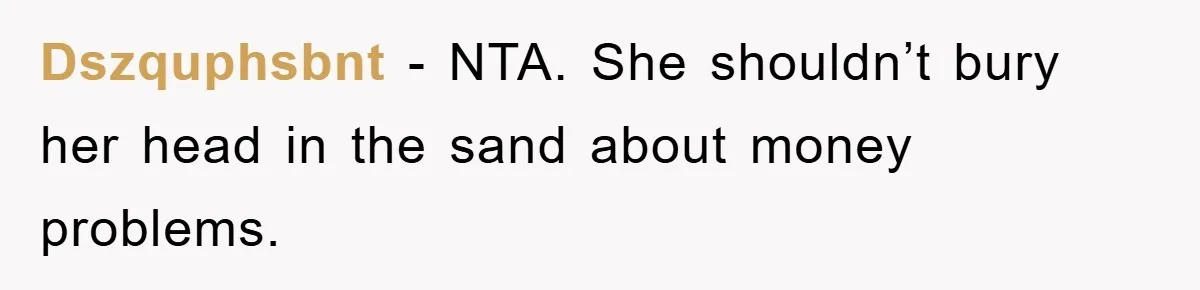 Dszquphsbnt - NTA. She shouldn’t bury her head in the sand about money problems.