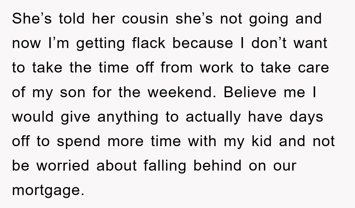 She’s told her cousin she’s not going and now I’m getting flack because I don’t want to take the time off from work to take care of my son for...