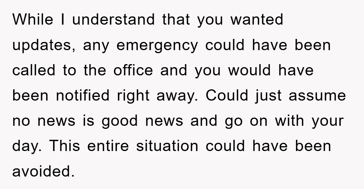 While I understand that you wanted updates, any emergency could have been called to the office and you would have been notified right away. Could just assume no news is...