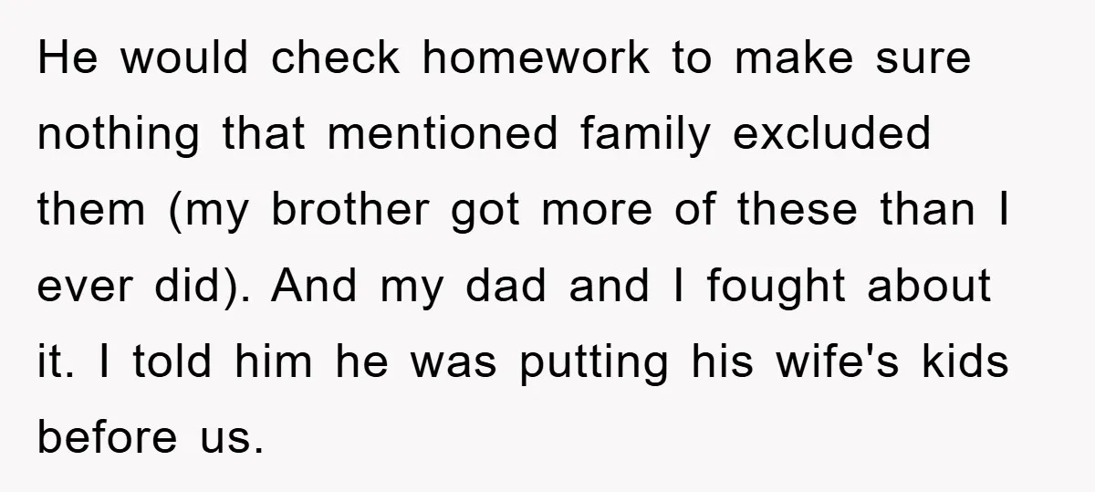 He would check homework to make sure nothing that mentioned family excluded them (my brother got more of these than I ever did). And my dad and I fought about...