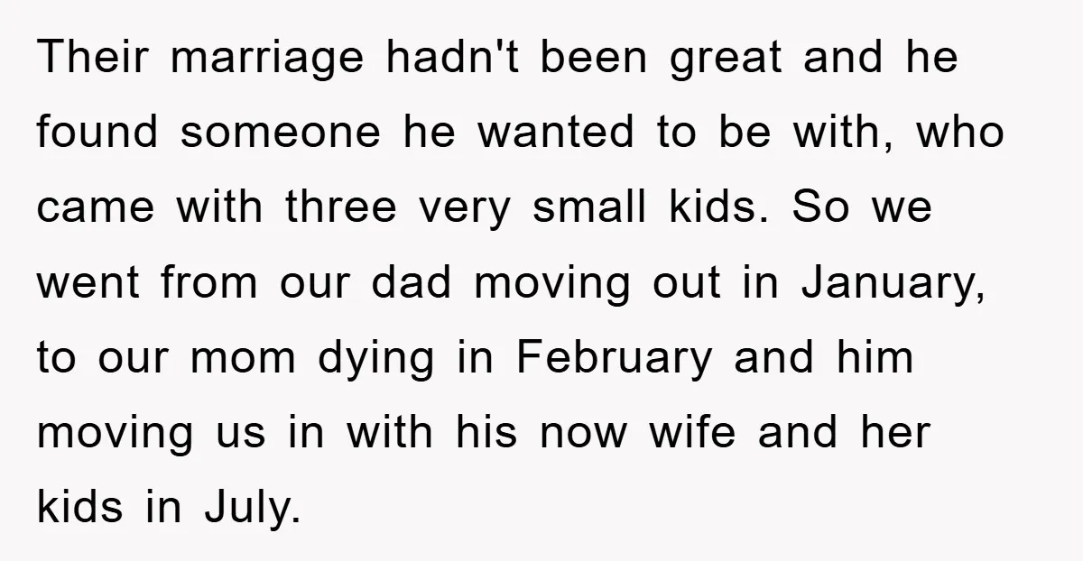 Their marriage hadn't been great and he found someone he wanted to be with, who came with three very small kids. So we went from our dad moving out in...