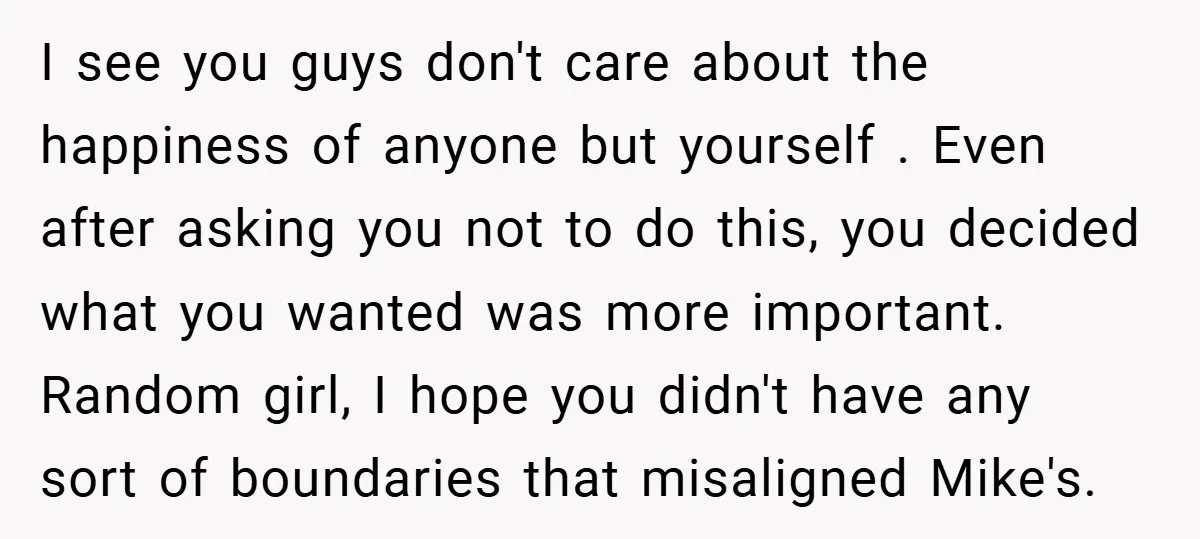 I see you guys don't care about the happiness of anyone but yourself . Even after asking you not to do this, you decided what you wanted was more important....
