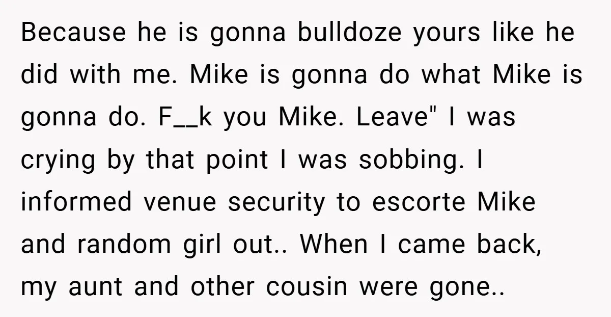 Because he is gonna bulldoze yours like he did with me. Mike is gonna do what Mike is gonna do. F__k you Mike. Leave" I was crying by that point...