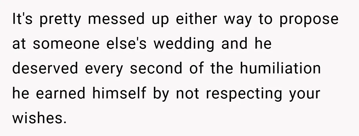 It's pretty messed up either way to propose at someone else's wedding and he deserved every second of the humiliation he earned himself by not respecting your wishes.