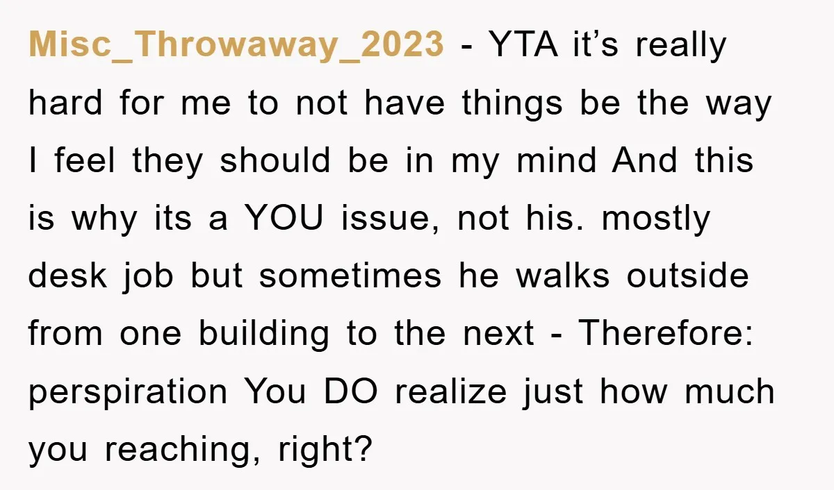 Misc_Throwaway_2023 − YTA it’s really hard for me to not have things be the way I feel they should be in my mind And this is why its a YOU...
