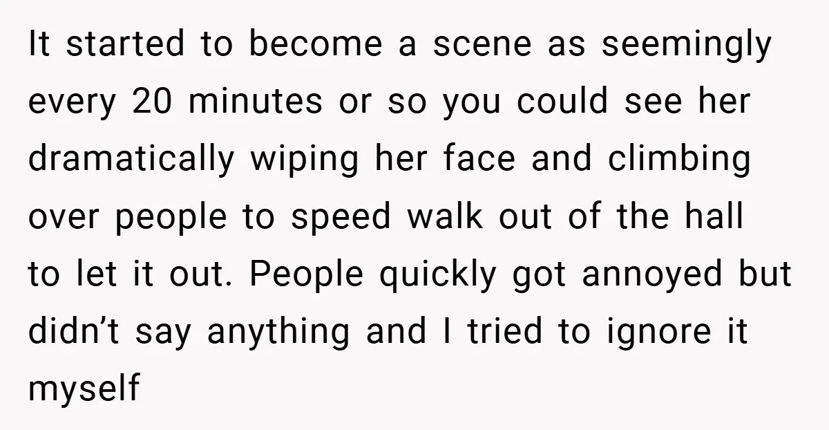 It started to become a scene as seemingly every 20 minutes or so you could see her dramatically wiping her face and climbing over people to speed walk out of...