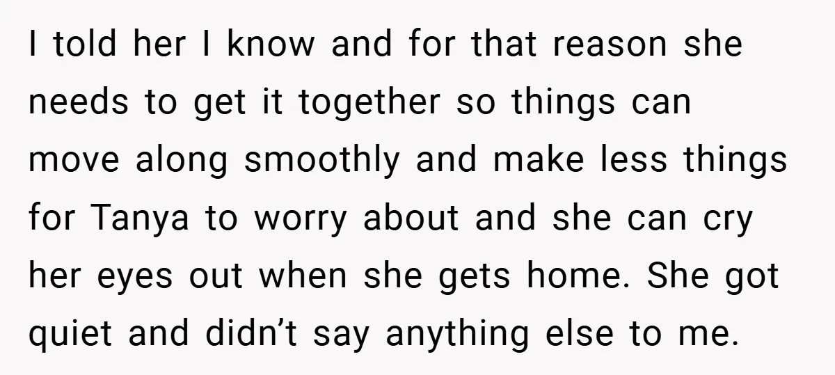 I told her I know and for that reason she needs to get it together so things can move along smoothly and make less things for Tanya to worry about...