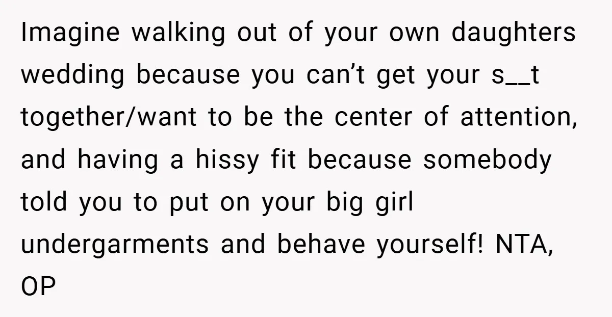 Imagine walking out of your own daughters wedding because you can’t get your s__t together/want to be the center of attention, and having a hissy fit because somebody told you...