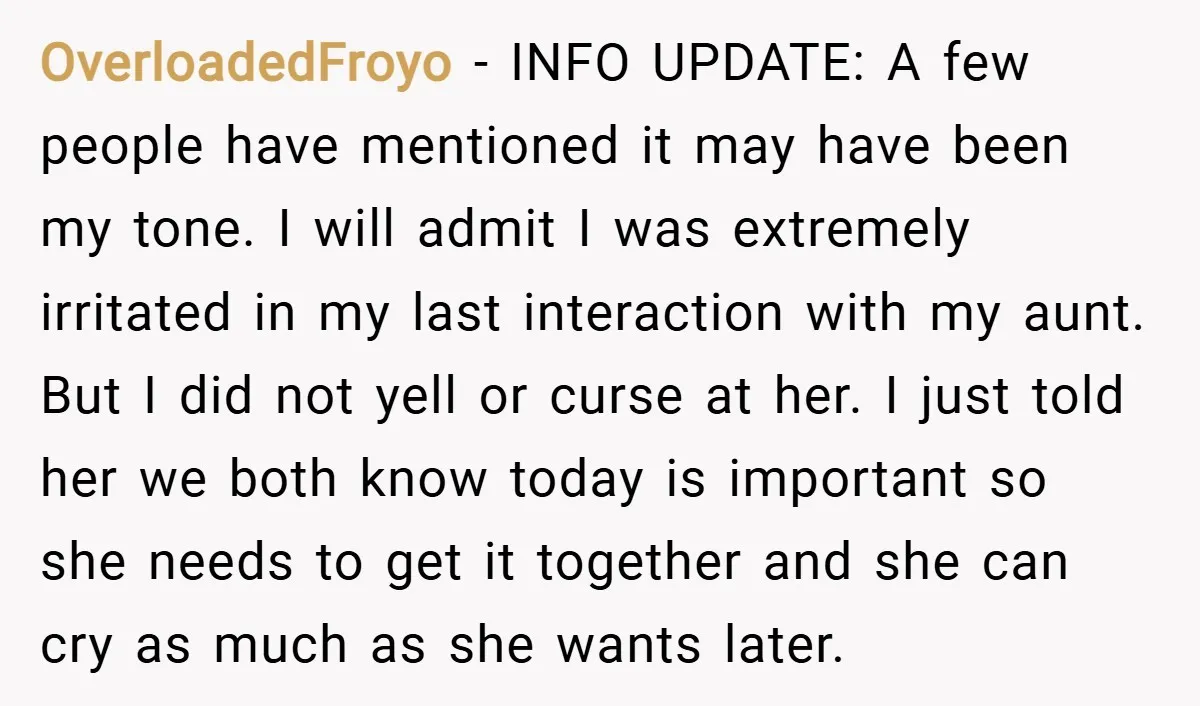 OverloadedFroyo − INFO UPDATE: A few people have mentioned it may have been my tone. I will admit I was extremely irritated in my last interaction with my aunt. But...