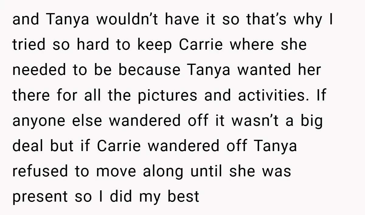 and Tanya wouldn’t have it so that’s why I tried so hard to keep Carrie where she needed to be because Tanya wanted her there for all the pictures and...