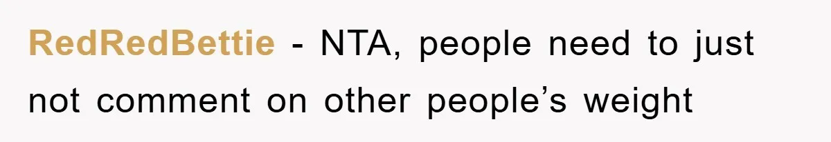 RedRedBettie − NTA, people need to just not comment on other people’s weight