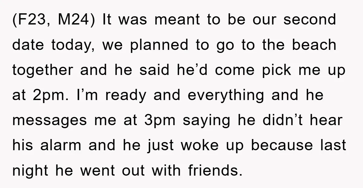 (F23, M24) It was meant to be our second date today, we planned to go to the beach together and he said he’d come pick me up at 2pm. I’m...