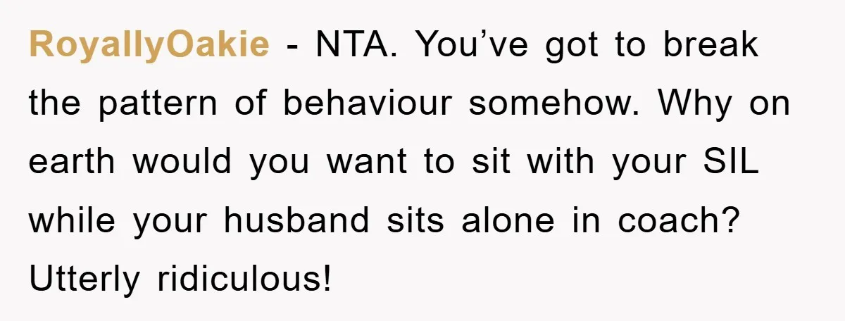 RoyallyOakie - NTA. You’ve got to break the pattern of behaviour somehow. Why on earth would you want to sit with your SIL while your husband sits alone in coach?...