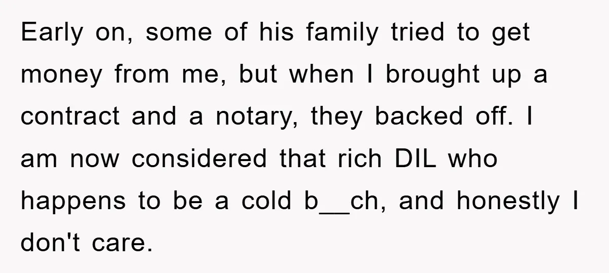 Early on, some of his family tried to get money from me, but when I brought up a contract and a notary, they backed off. I am now considered that...