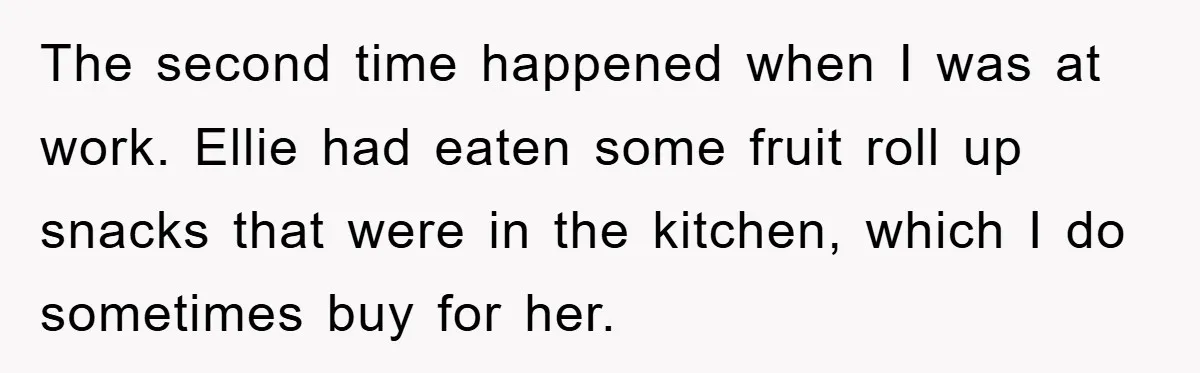 The second time happened when I was at work. Ellie had eaten some fruit roll up snacks that were in the kitchen, which I do sometimes buy for her.