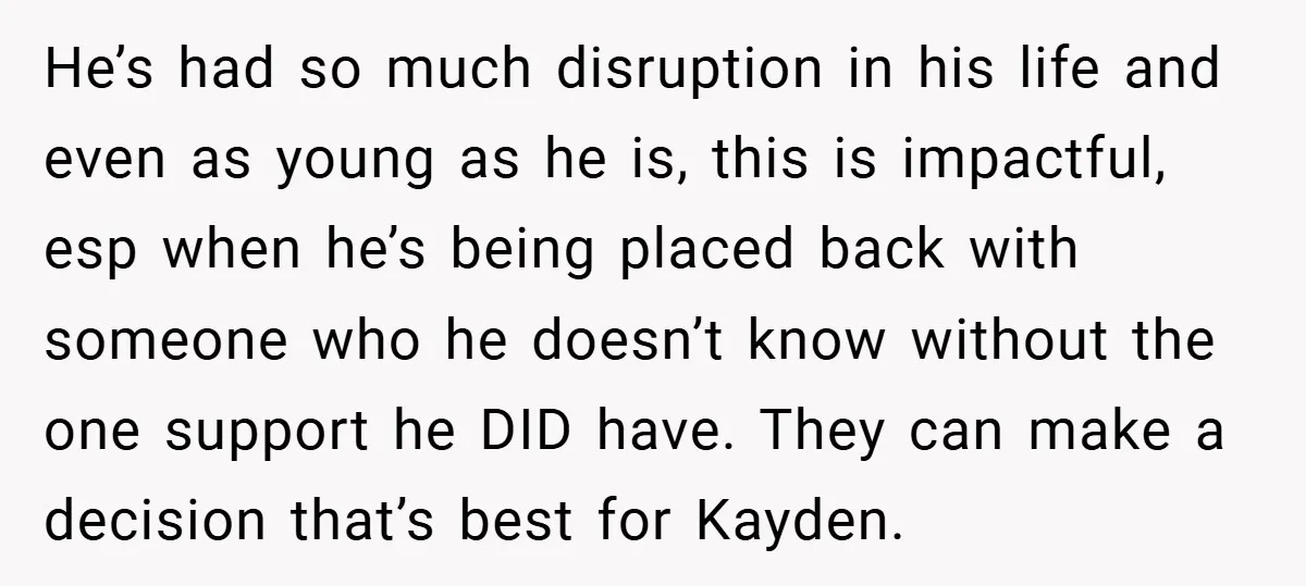 He’s had so much disruption in his life and even as young as he is, this is impactful, esp when he’s being placed back with someone who he doesn’t know...