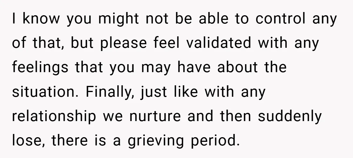 I know you might not be able to control any of that, but please feel validated with any feelings that you may have about the situation. Finally, just like with...
