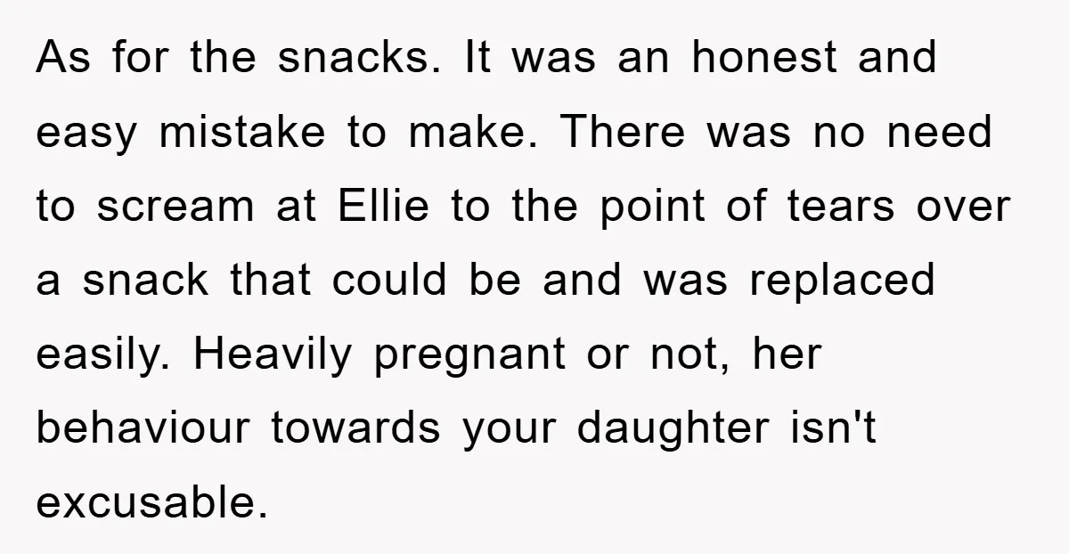 As for the snacks. It was an honest and easy mistake to make. There was no need to scream at Ellie to the point of tears over a snack that...