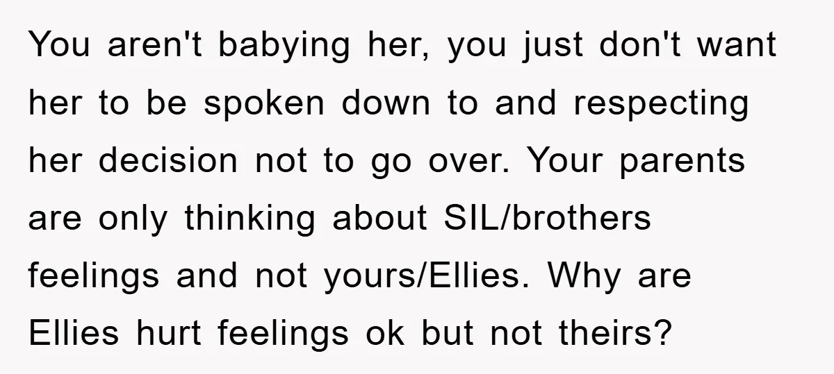 You aren't babying her, you just don't want her to be spoken down to and respecting her decision not to go over. Your parents are only thinking about SIL/brothers feelings...