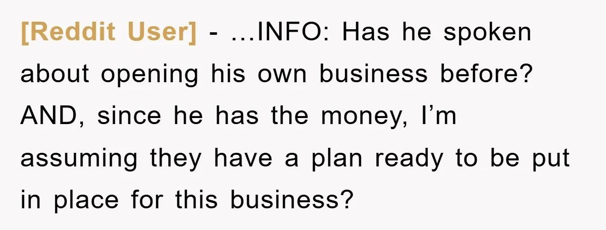 [Reddit User] - …INFO: Has he spoken about opening his own business before? AND, since he has the money, I’m assuming they have a plan ready to be put in...