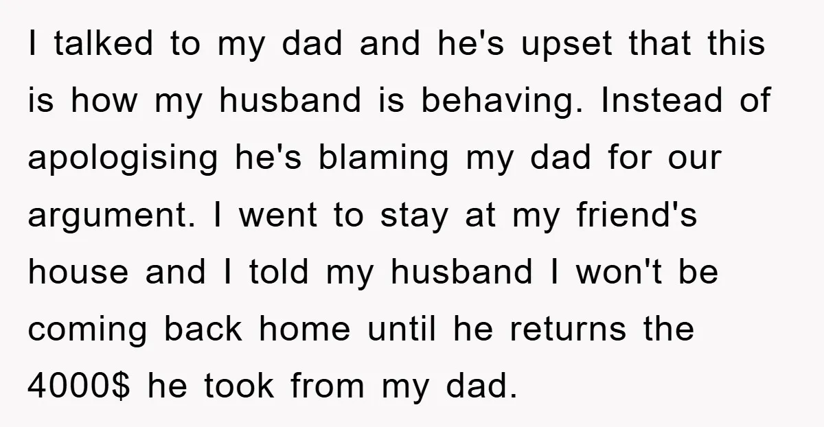 I talked to my dad and he's upset that this is how my husband is behaving. Instead of apologising he's blaming my dad for our argument. I went to stay...