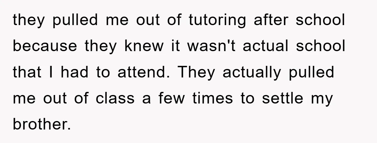 they pulled me out of tutoring after school because they knew it wasn't actual school that I had to attend. They actually pulled me out of class a few times...