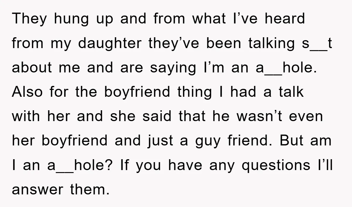 They hung up and from what I’ve heard from my daughter they’ve been talking s__t about me and are saying I’m an a__hole. Also for the boyfriend thing I had...