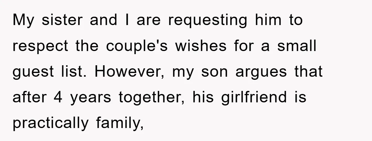 My sister and I are requesting him to respect the couple's wishes for a small guest list. However, my son argues that after 4 years together, his girlfriend is practically...