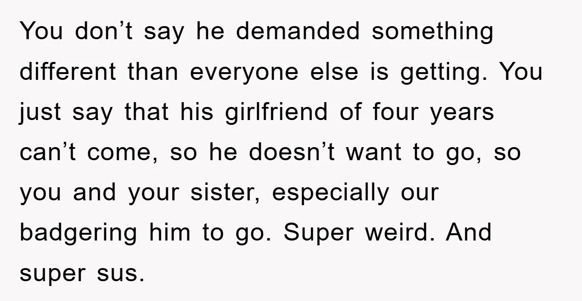 You don’t say he demanded something different than everyone else is getting. You just say that his girlfriend of four years can’t come, so he doesn’t want to go, so...