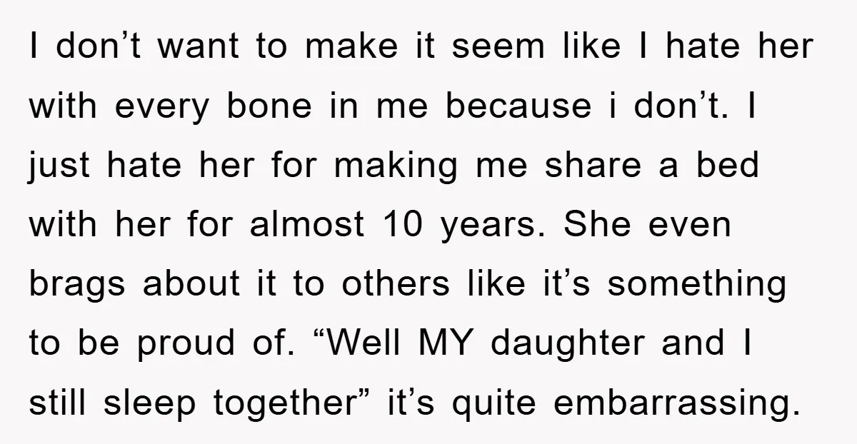 I don’t want to make it seem like I hate her with every bone in me because i don’t. I just hate her for making me share a bed with...