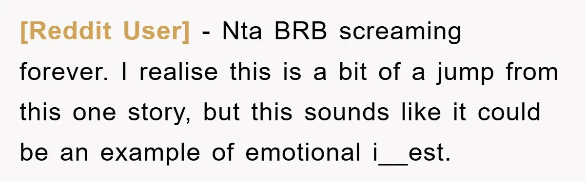 [Reddit User] − Nta BRB screaming forever. I realise this is a bit of a jump from this one story, but this sounds like it could be an example of...