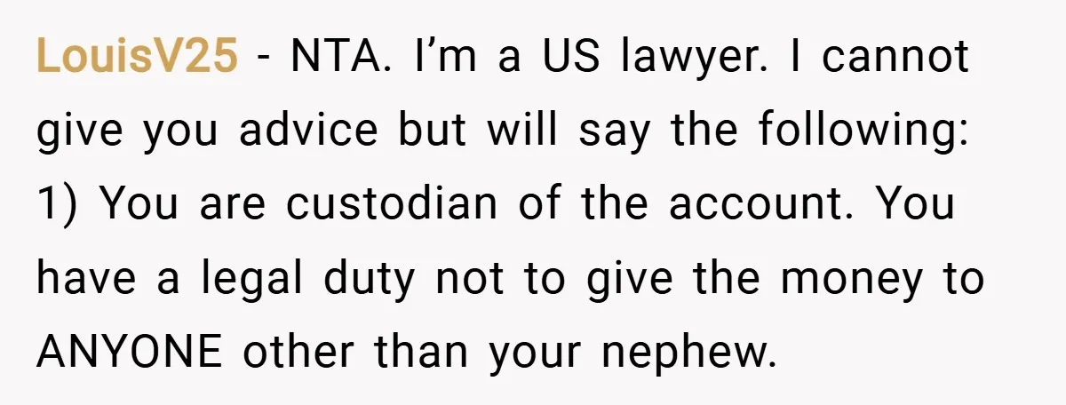 LouisV25 − NTA. I’m a US lawyer. I cannot give you advice but will say the following: 1) You are custodian of the account. You have a legal duty not...