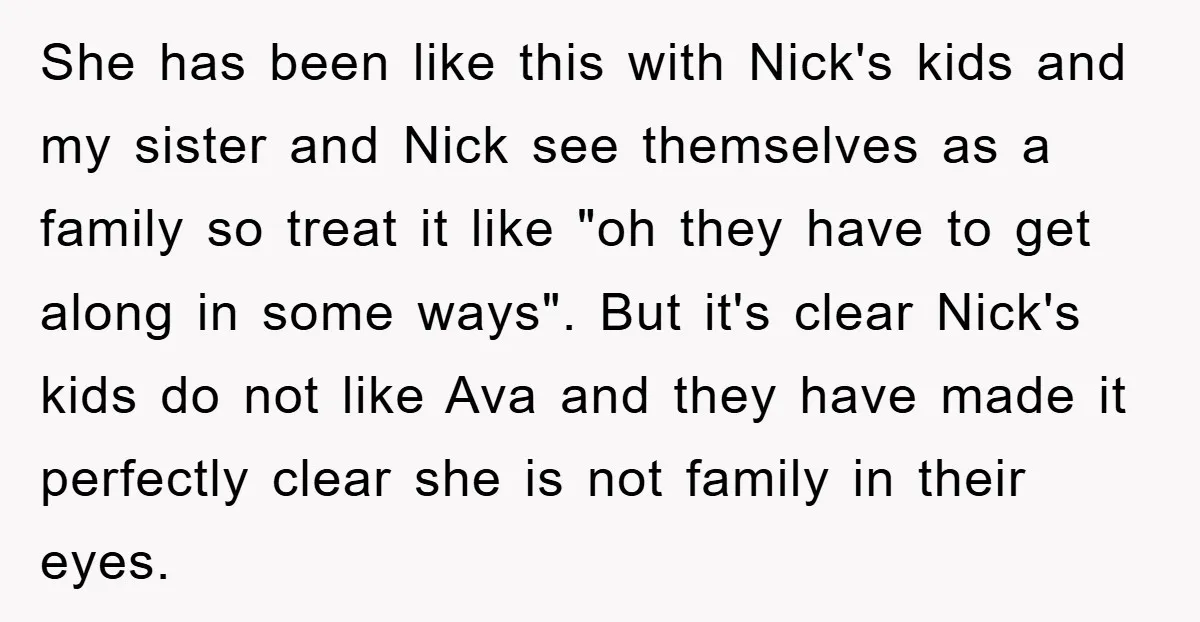 She has been like this with Nick's kids and my sister and Nick see themselves as a family so treat it like "oh they have to get along in some...