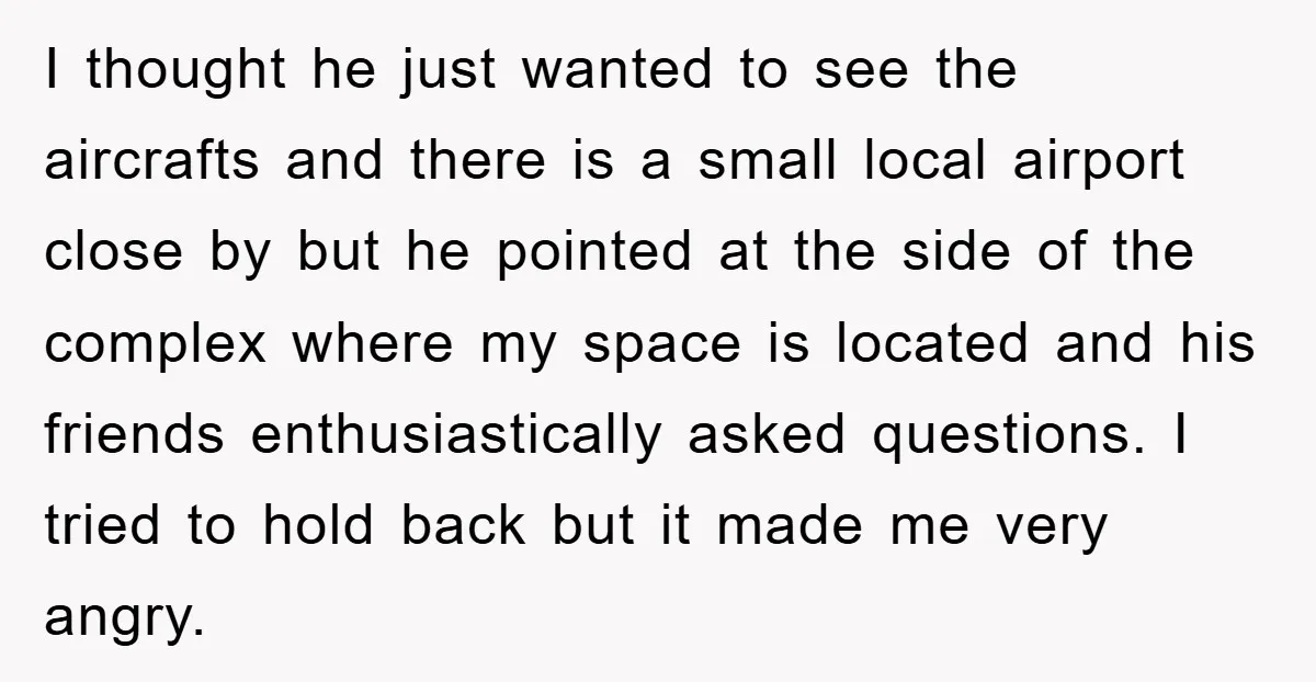 I thought he just wanted to see the aircrafts and there is a small local airport close by but he pointed at the side of the complex where my space...